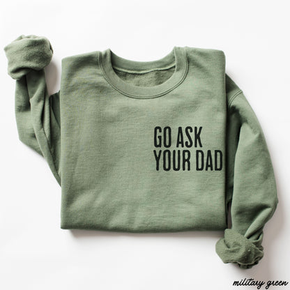 Go Ask Your Dad Sweatshirt *7 Colors (S-3X)