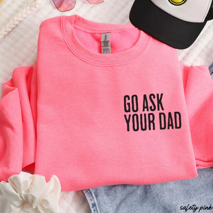 Go Ask Your Dad Sweatshirt *7 Colors (S-3X)