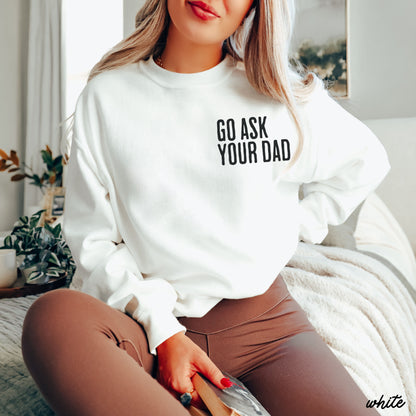 Go Ask Your Dad Sweatshirt *7 Colors (S-3X)