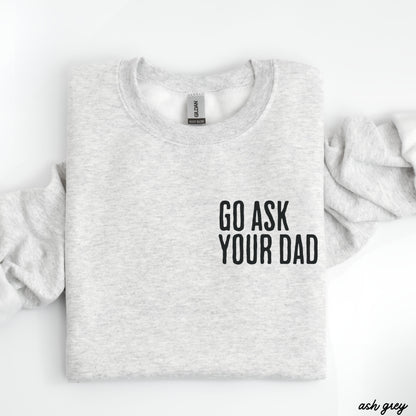 Go Ask Your Dad Sweatshirt *7 Colors (S-3X)