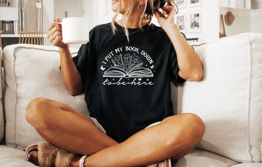 I Put My Book Down To Be Here T-Shirt
