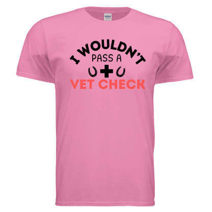 I wouldn't Pass a Vet Check tee